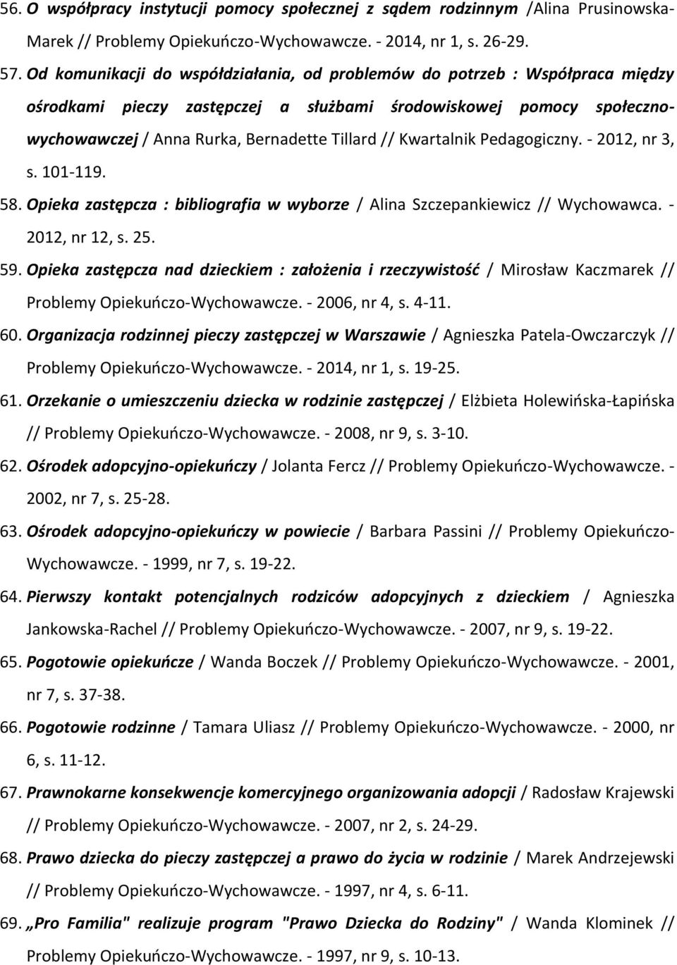 Kwartalnik Pedagogiczny. - 2012, nr 3, s. 101-119. 58. Opieka zastępcza : bibliografia w wyborze / Alina Szczepankiewicz // Wychowawca. - 2012, nr 12, s. 25. 59.