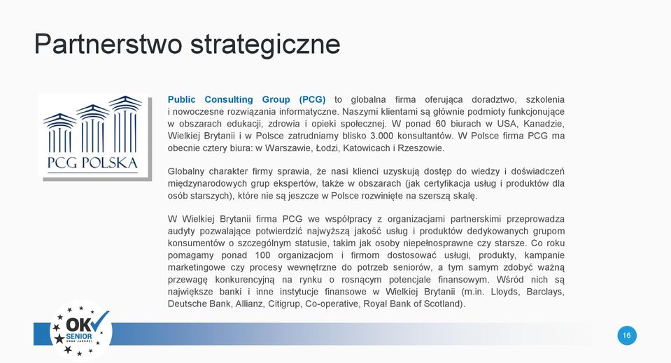 000 konsultantów. W Polsce firma PCG ma obecnie cztery biura: w Warszawie, Łodzi, Katowicach i Rzeszowie.