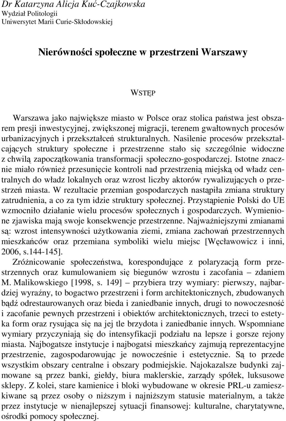 Nasilenie procesów przekształcających struktury społeczne i przestrzenne stało się szczególnie widoczne z chwilą zapoczątkowania transformacji społeczno-gospodarczej.