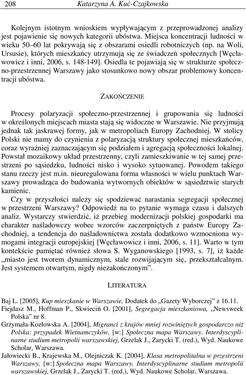 na Woli, Ursusie), których mieszkańcy utrzymują się ze świadczeń społecznych [Węcławowicz i inni, 2006, s. 148-149].