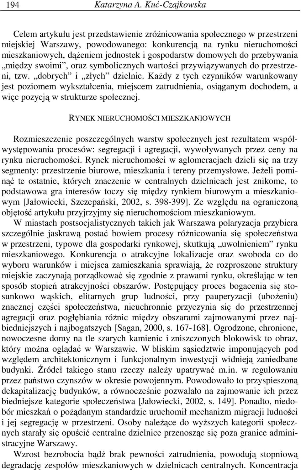 gospodarstw domowych do przebywania między swoimi, oraz symbolicznych wartości przywiązywanych do przestrzeni, tzw. dobrych i złych dzielnic.