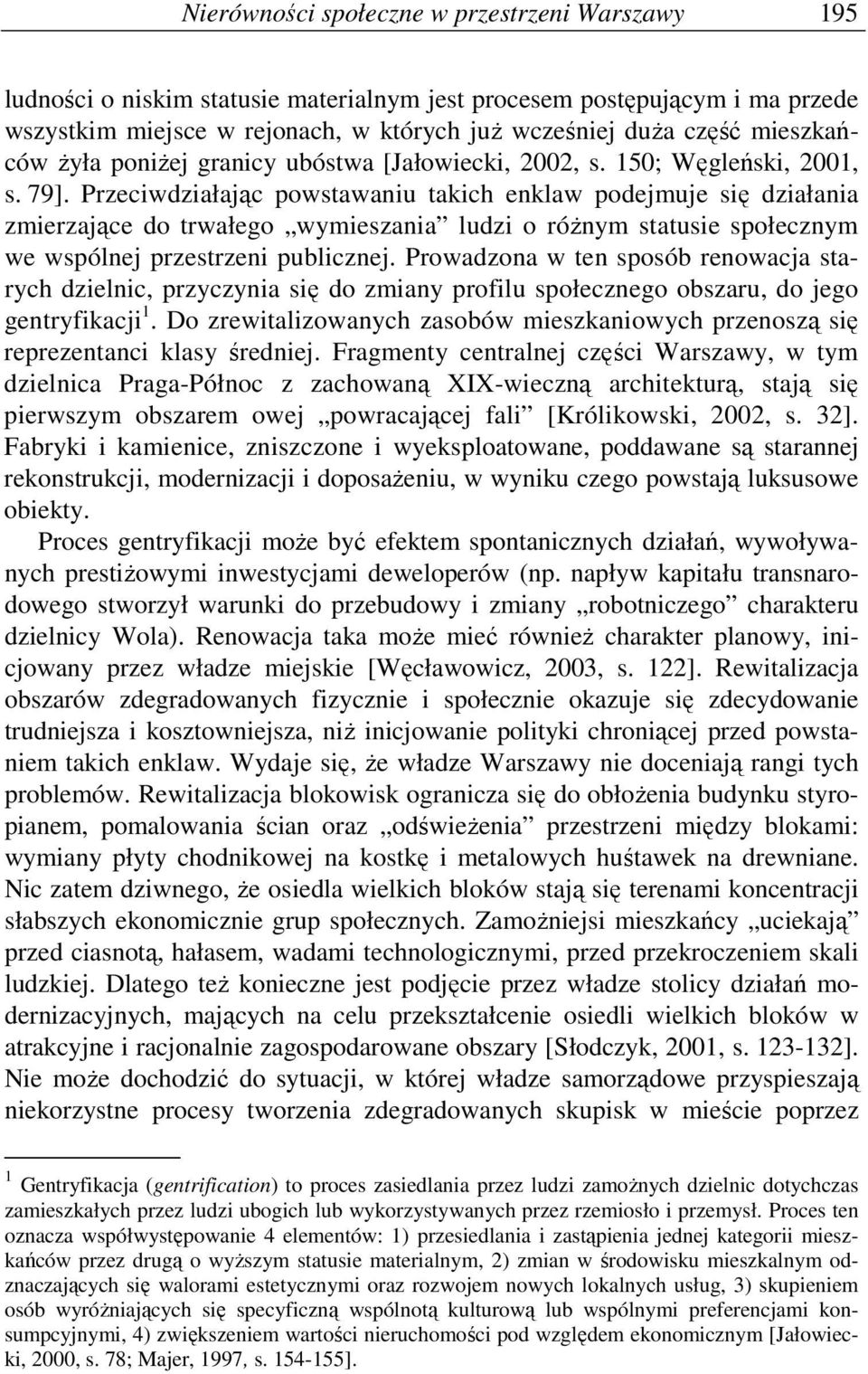 Przeciwdziałając powstawaniu takich enklaw podejmuje się działania zmierzające do trwałego wymieszania ludzi o róŝnym statusie społecznym we wspólnej przestrzeni publicznej.