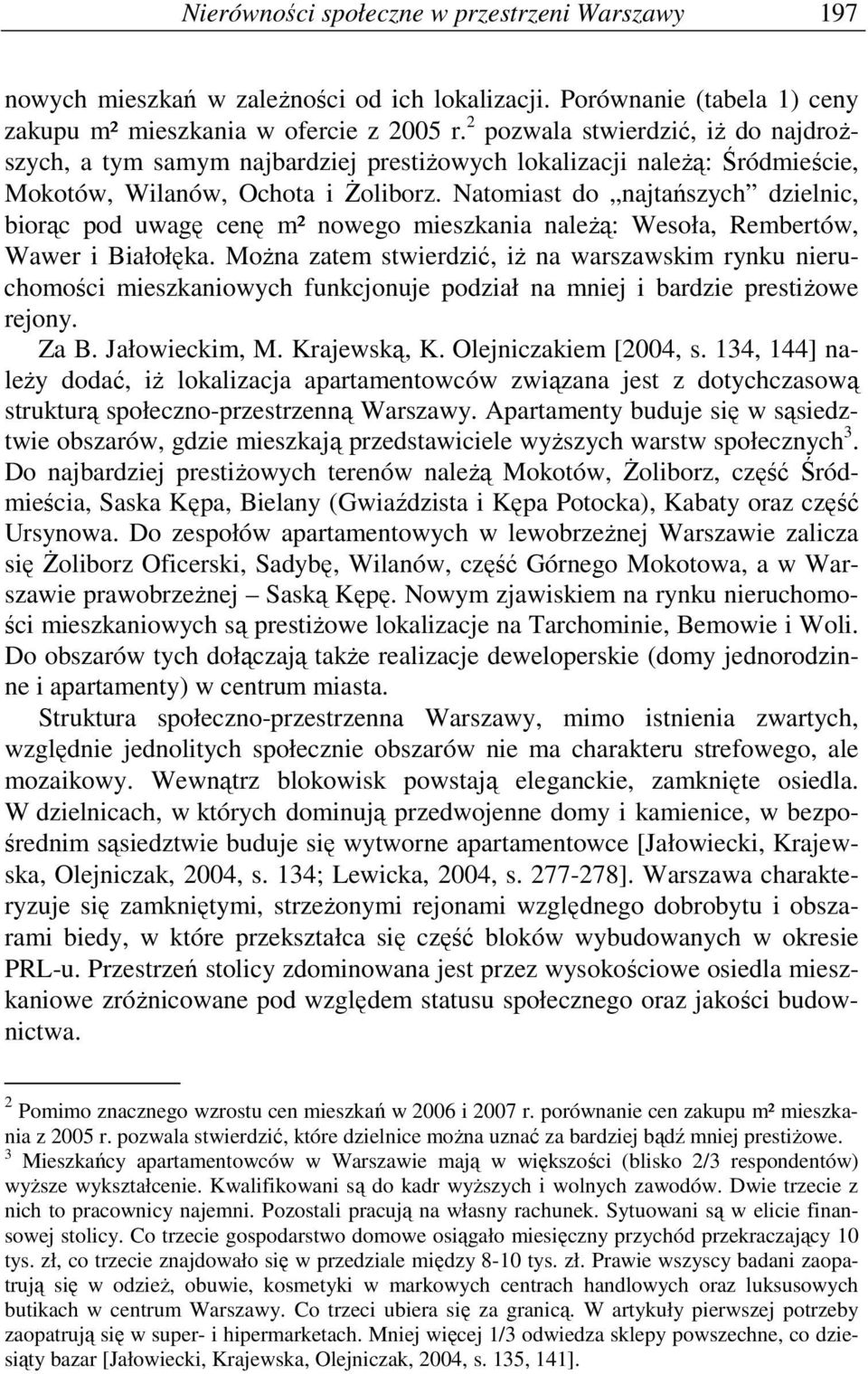 Natomiast do najtańszych dzielnic, biorąc pod uwagę cenę m² nowego mieszkania naleŝą: Wesoła, Rembertów, Wawer i Białołęka.