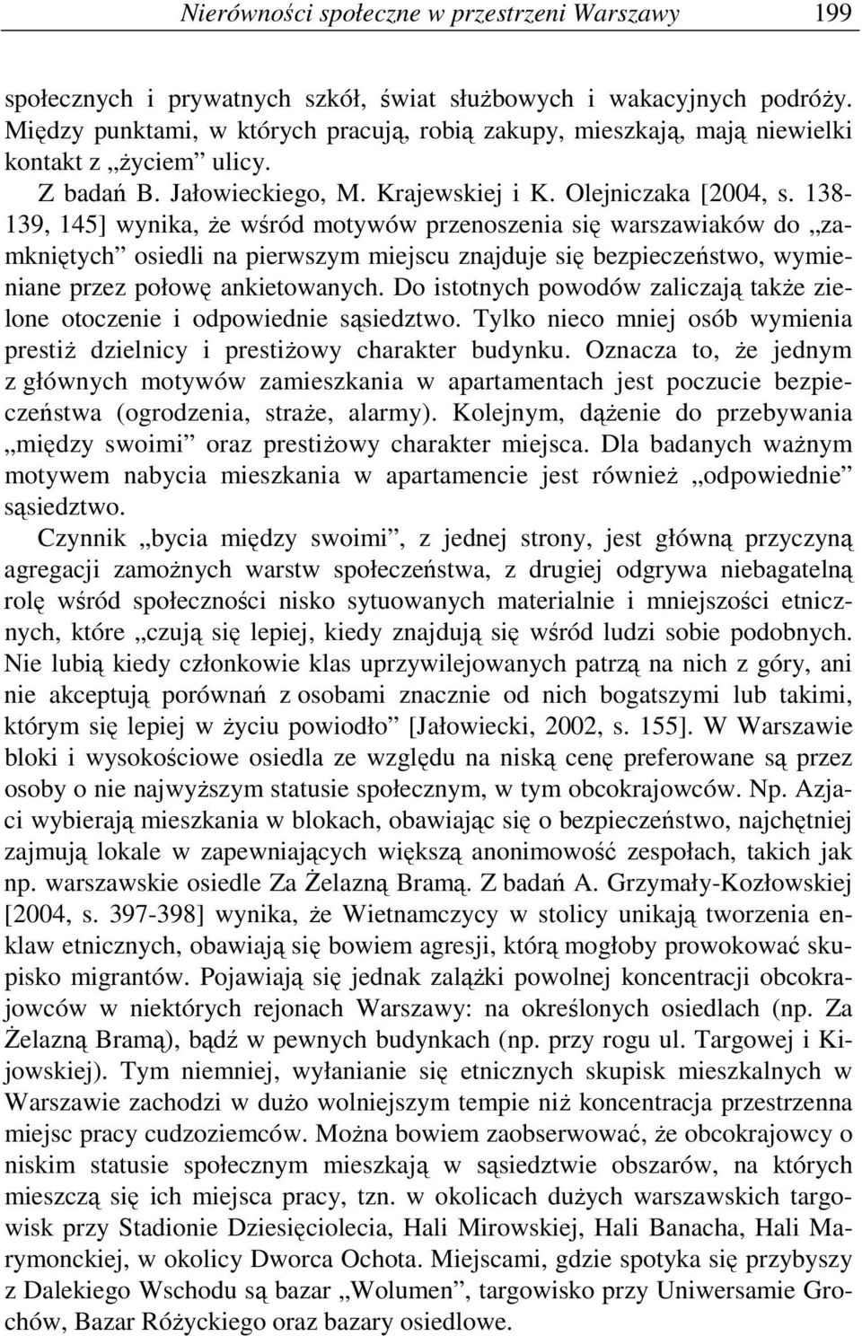 138-139, 145] wynika, Ŝe wśród motywów przenoszenia się warszawiaków do zamkniętych osiedli na pierwszym miejscu znajduje się bezpieczeństwo, wymieniane przez połowę ankietowanych.