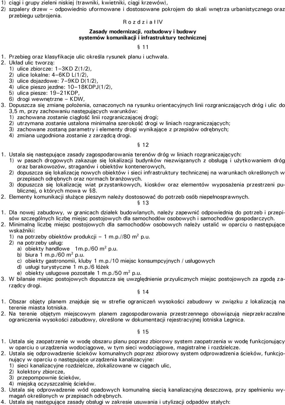 Układ ulic tworzą: 1) ulice zbiorcze: 1 3KD Z(1/2), 2) ulice lokalne: 4 6KD L(1/2), 3) ulice dojazdowe: 7 9KD D(1/2), 4) ulice pieszo jezdne: 10 18KDPJ(1/2), 5) ulica piesze: 19 21KDP, 6) drogi