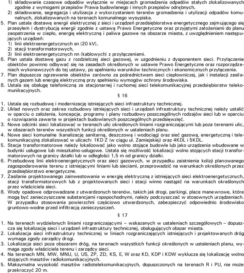 Plan ustala dostawę energii elektrycznej z sieci i urządzeń przedsiębiorstwa energetycznego zajmującego się przesyłem i dystrybucją energii zgodnie z ustawą Prawo Energetyczne oraz przyjętymi