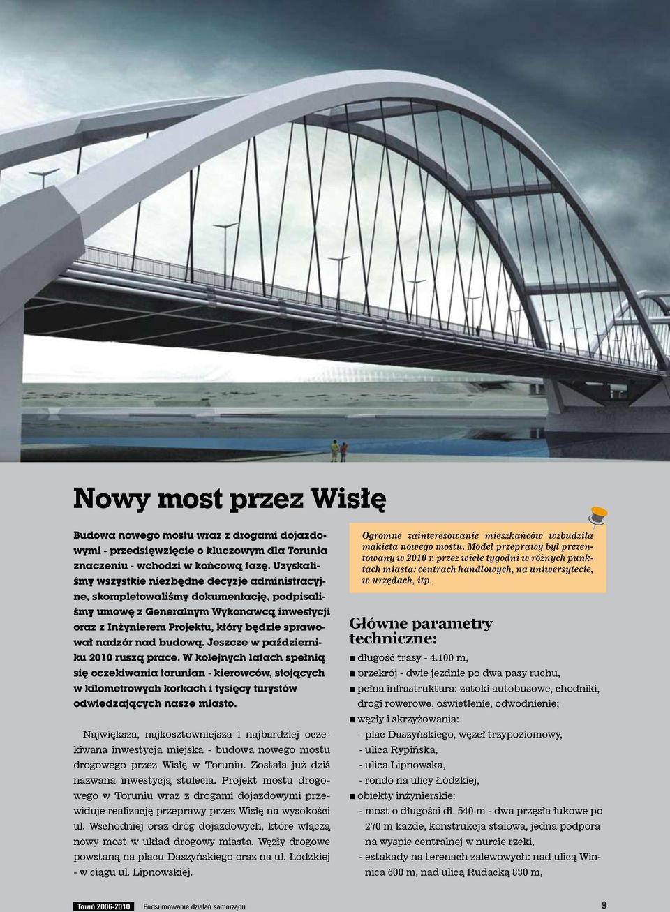 nad budową. Jeszcze w październiku 2010 ruszą prace. W kolejnych latach spełnią się oczekiwania torunian - kierowców, stojących w kilometrowych korkach i tysięcy turystów odwiedzających nasze miasto.