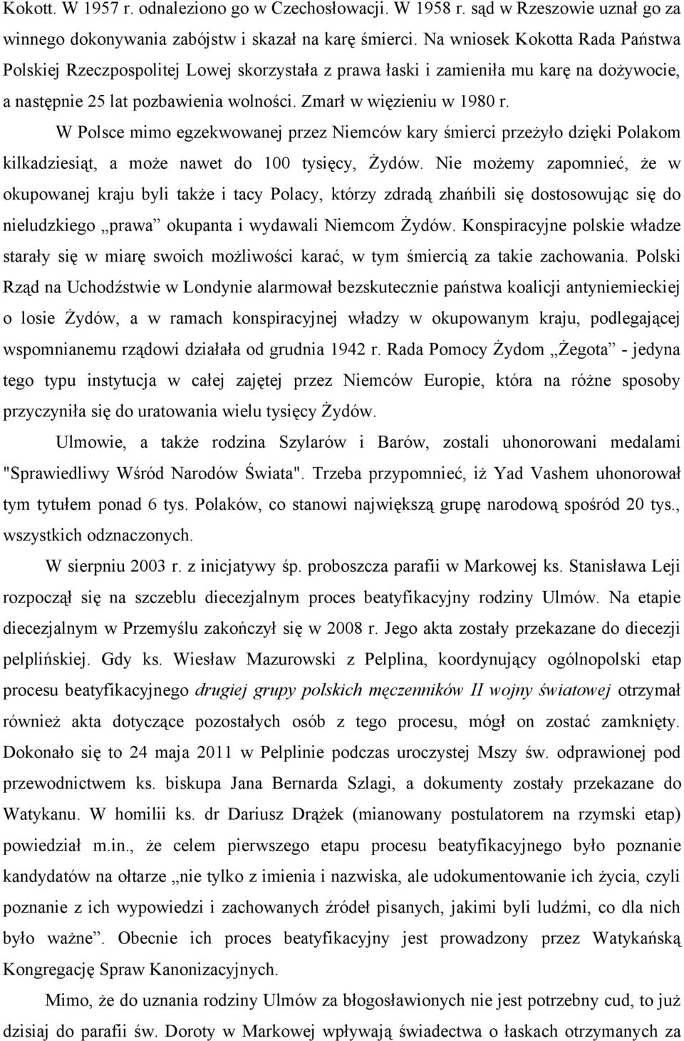 W Polsce mimo egzekwowanej przez Niemców kary śmierci przeżyło dzięki Polakom kilkadziesiąt, a może nawet do 100 tysięcy, Żydów.