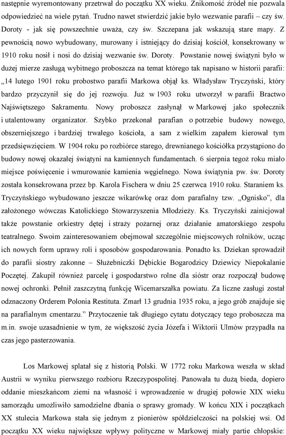 Z pewnością nowo wybudowany, murowany i istniejący do dzisiaj kościół, konsekrowany w 1910 roku nosił i nosi do dzisiaj wezwanie św. Doroty.