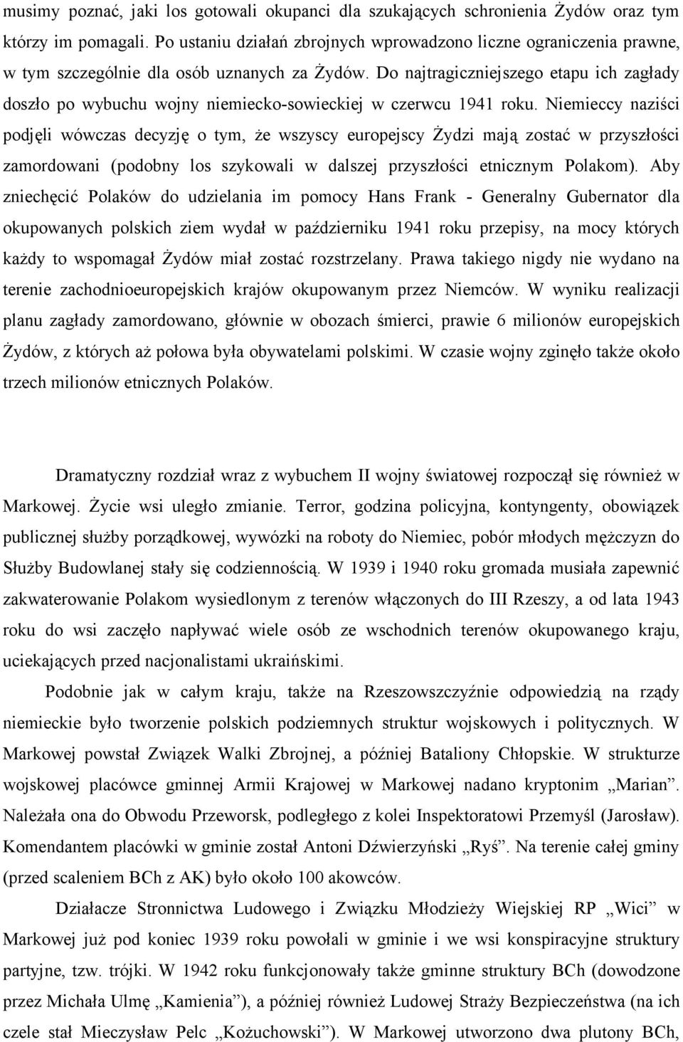 Do najtragiczniejszego etapu ich zagłady doszło po wybuchu wojny niemiecko-sowieckiej w czerwcu 1941 roku.