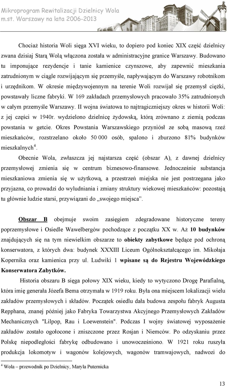 W okresie międzywojennym na terenie Woli rozwijał się przemysł ciężki, powstawały liczne fabryki. W 169 zakładach przemysłowych pracowało 35% zatrudnionych w całym przemyśle Warszawy.