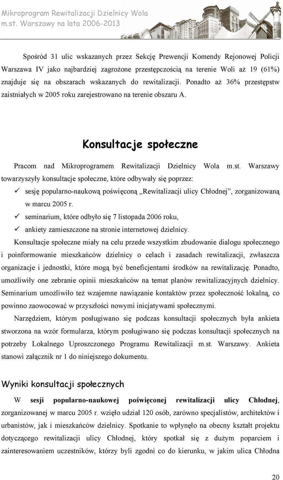 pstw zaistniałych w 2005 roku zarejestrowano na terenie obszaru A. Konsultacje społeczne Pracom nad Mikroprogramem Rewitalizacji Dzielnicy Wola m.st. Warszawy towarzyszyły konsultacje społeczne, które odbywały się poprzez: sesję popularno-naukową poświęconą Rewitalizacji ulicy Chłodnej, zorganizowaną w marcu 2005 r.