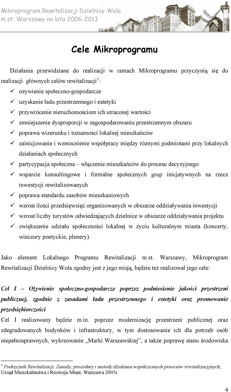 zainicjowanie i wzmocnienie współpracy między różnymi podmiotami przy lokalnych działaniach społecznych partycypacja społeczna włączenie mieszkańców do procesu decyzyjnego wsparcie konsultingowe i