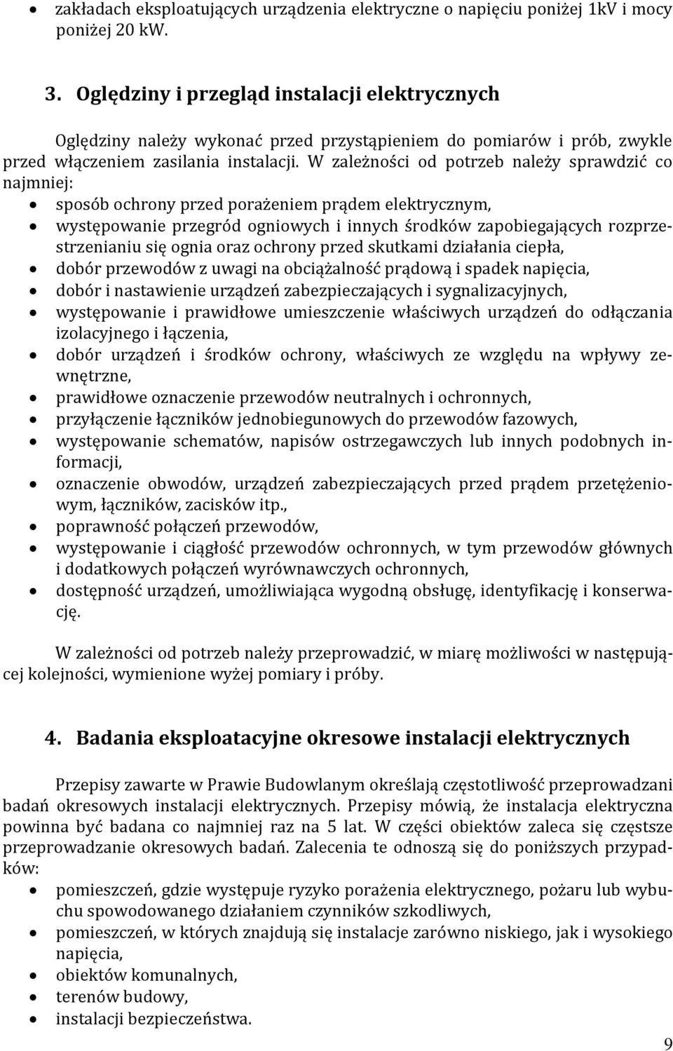 W zależności od potrzeb należy sprawdzić co najmniej: sposób ochrony przed porażeniem prądem elektrycznym, występowanie przegród ogniowych i innych środków zapobiegających rozprzestrzenianiu się