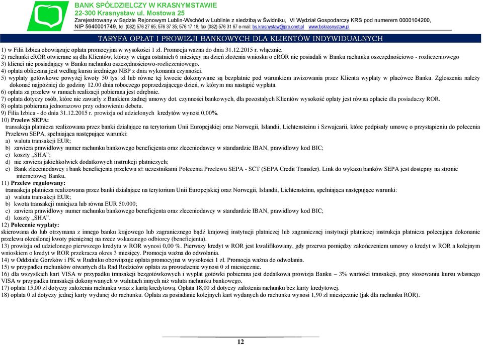 posiadający w Banku rachunku oszczędnościowo-rozliczeniowego. 4) opłata obliczana jest według kursu średniego NBP z dnia wykonania czynności. 5) wypłaty gotówkowe powyżej kwoty 50 tys.