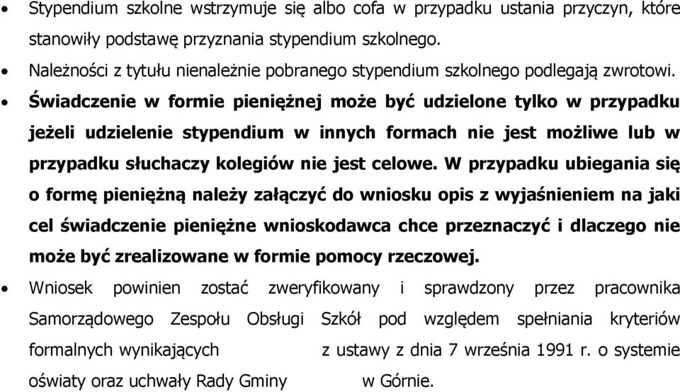 Świadczenie w formie pieniężnej może być udzielone tylko w przypadku jeżeli udzielenie stypendium w innych formach nie jest możliwe lub w przypadku słuchaczy kolegiów nie jest celowe.