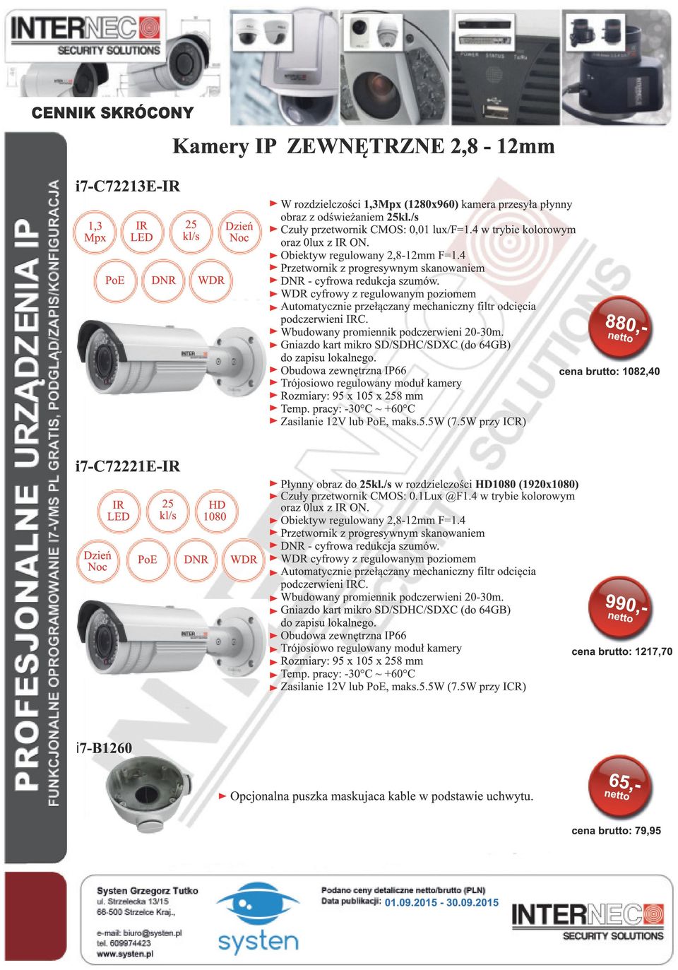 Wbudowany promiennik podczerwieni 20-30m. Gniazdo kart mikro SD/SDHC/SDXC (do 64GB) do zapisu lokalnego.