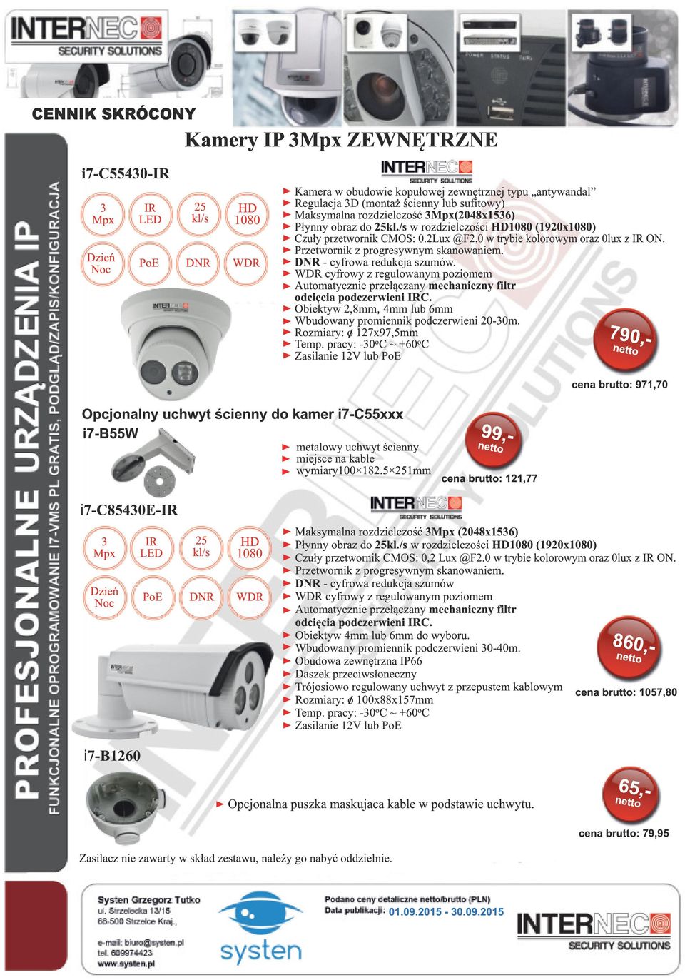 cyfrowy z regulowanym poziomem Automatycznie przełączany mechaniczny filtr odcięcia podczerwieni C. Obiektyw 2,8mm, 4mm lub 6mm Wbudowany promiennik podczerwieni 20-30m. Rozmiary: o 127x97,5mm Temp.