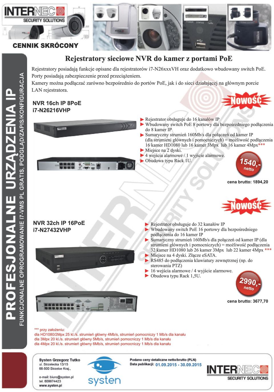 NVR 1 6ch IP 8 i7-n2621 6VHP Rejestrator obsługuje do 16 kanałów IP Wbudowany switch 8 portowy dla bezpośredniego podłączenia do 8 kamer IP Sumaryczny strumień 160Mb/s dla połączeń od kamer IP (dla