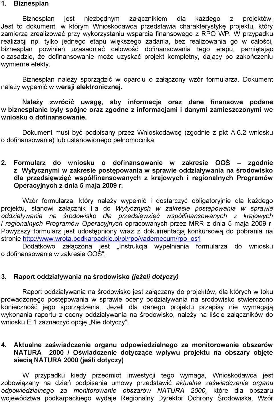 tylko jednego etapu większego zadania, bez realizowania go w całości, biznesplan powinien uzasadniać celowość dofinansowania tego etapu, pamiętając o zasadzie, że dofinansowanie może uzyskać projekt