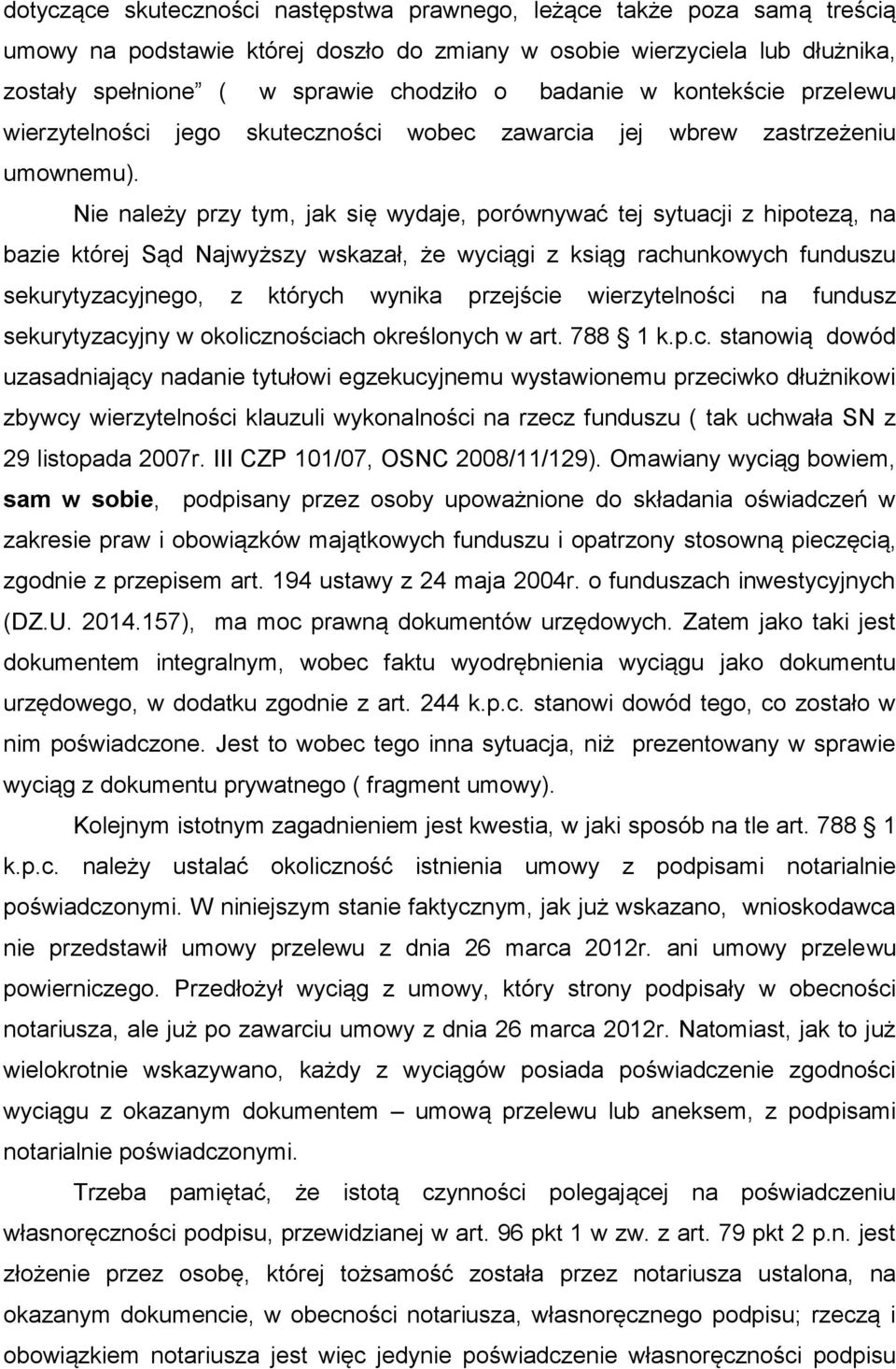 Nie należy przy tym, jak się wydaje, porównywać tej sytuacji z hipotezą, na bazie której Sąd Najwyższy wskazał, że wyciągi z ksiąg rachunkowych funduszu sekurytyzacyjnego, z których wynika przejście