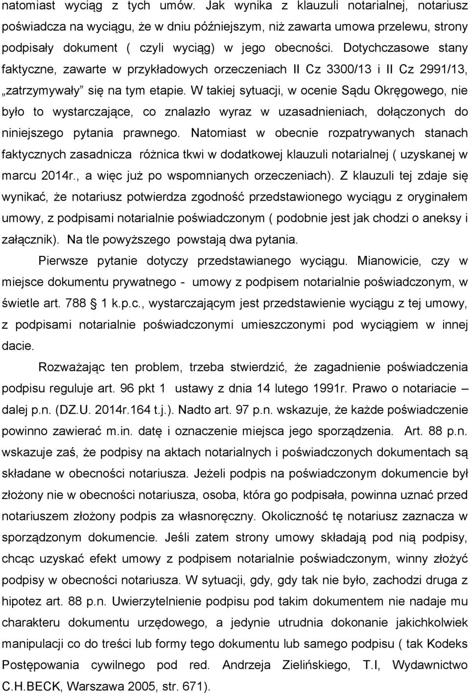 Dotychczasowe stany faktyczne, zawarte w przykładowych orzeczeniach II Cz 3300/13 i II Cz 2991/13, zatrzymywały się na tym etapie.