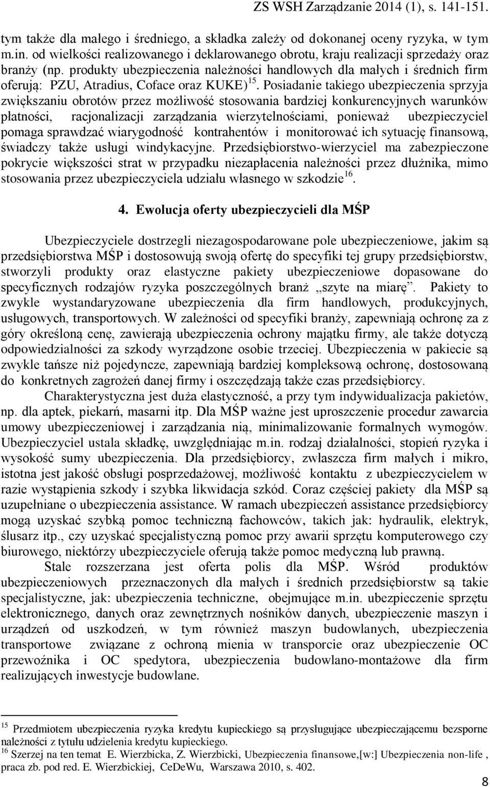 Posiadanie takiego ubezpieczenia sprzyja zwiększaniu obrotów przez możliwość stosowania bardziej konkurencyjnych warunków płatności, racjonalizacji zarządzania wierzytelnościami, ponieważ