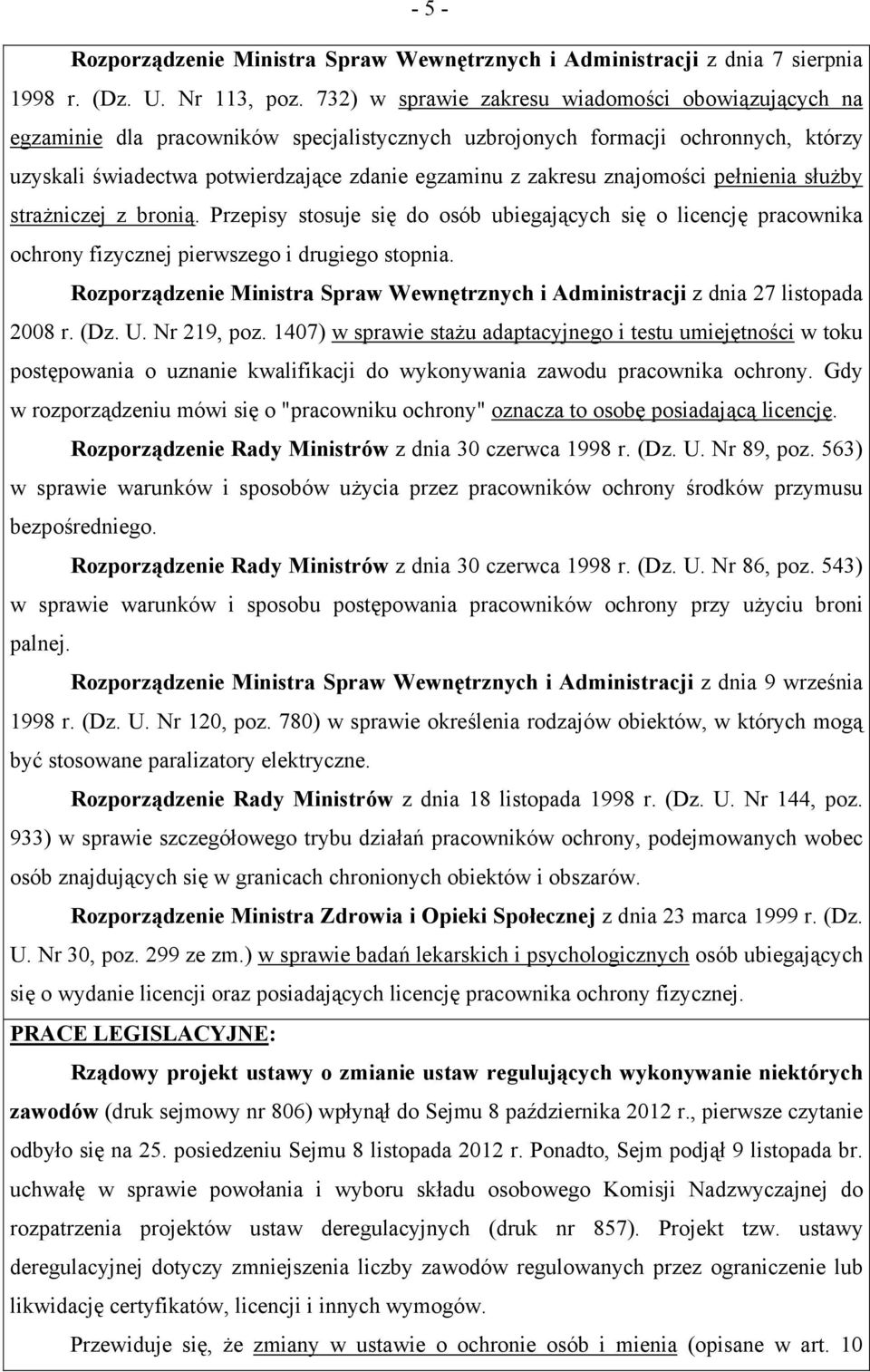 znajomości pełnienia służby strażniczej z bronią. Przepisy stosuje się do osób ubiegających się o licencję pracownika ochrony fizycznej pierwszego i drugiego stopnia.