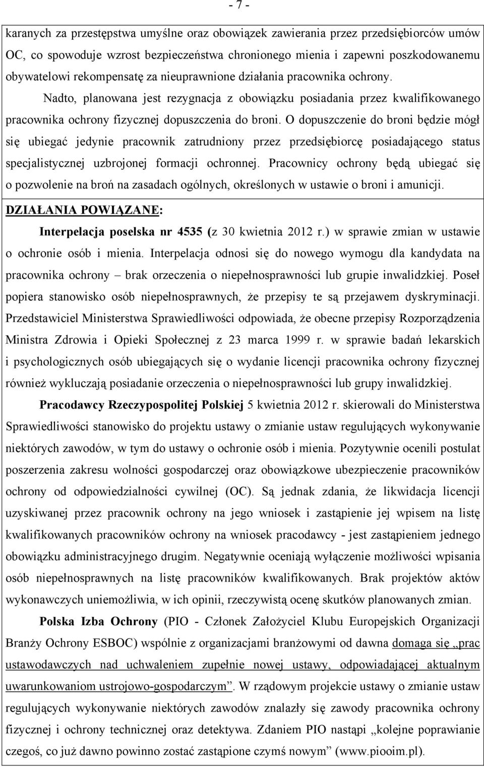 O dopuszczenie do broni będzie mógł się ubiegać jedynie pracownik zatrudniony przez przedsiębiorcę posiadającego status specjalistycznej uzbrojonej formacji ochronnej.