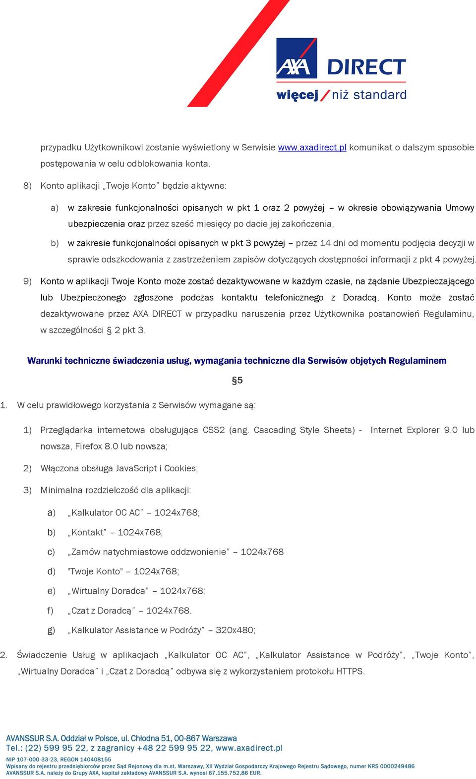 zakończenia, b) w zakresie funkcjonalności opisanych w pkt 3 powyżej przez 14 dni od momentu podjęcia decyzji w sprawie odszkodowania z zastrzeżeniem zapisów dotyczących dostępności informacji z pkt