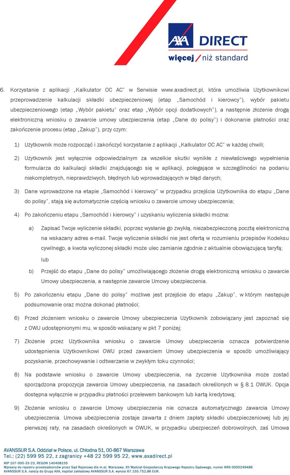 dodatkowych ), a następnie złożenie drogą elektroniczną wniosku o zawarcie umowy ubezpieczenia (etap Dane do polisy ) i dokonanie płatności oraz zakończenie procesu (etap Zakup ), przy czym: 1)