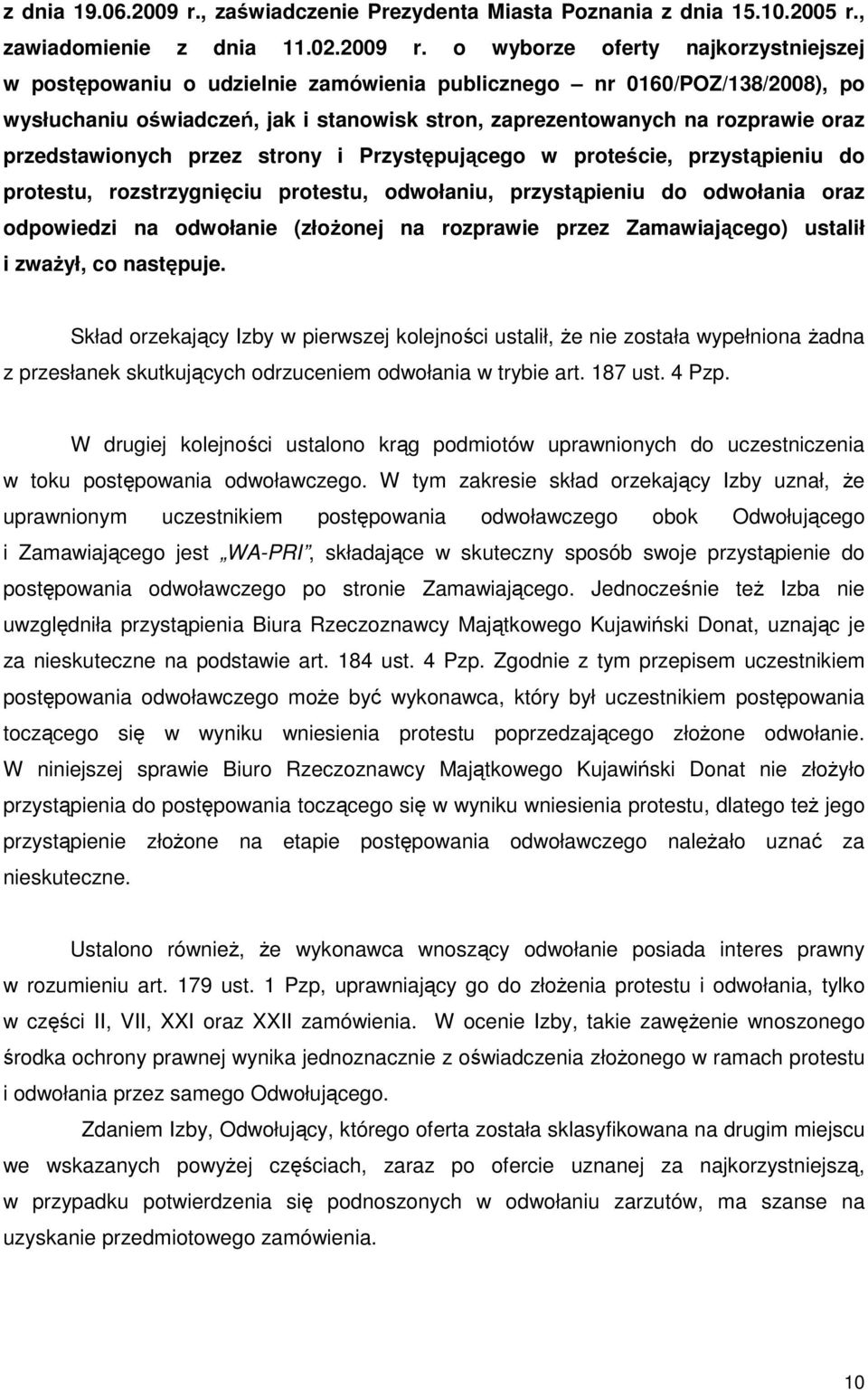 o wyborze oferty najkorzystniejszej w postępowaniu o udzielnie zamówienia publicznego nr 0160/POZ/138/2008), po wysłuchaniu oświadczeń, jak i stanowisk stron, zaprezentowanych na rozprawie oraz