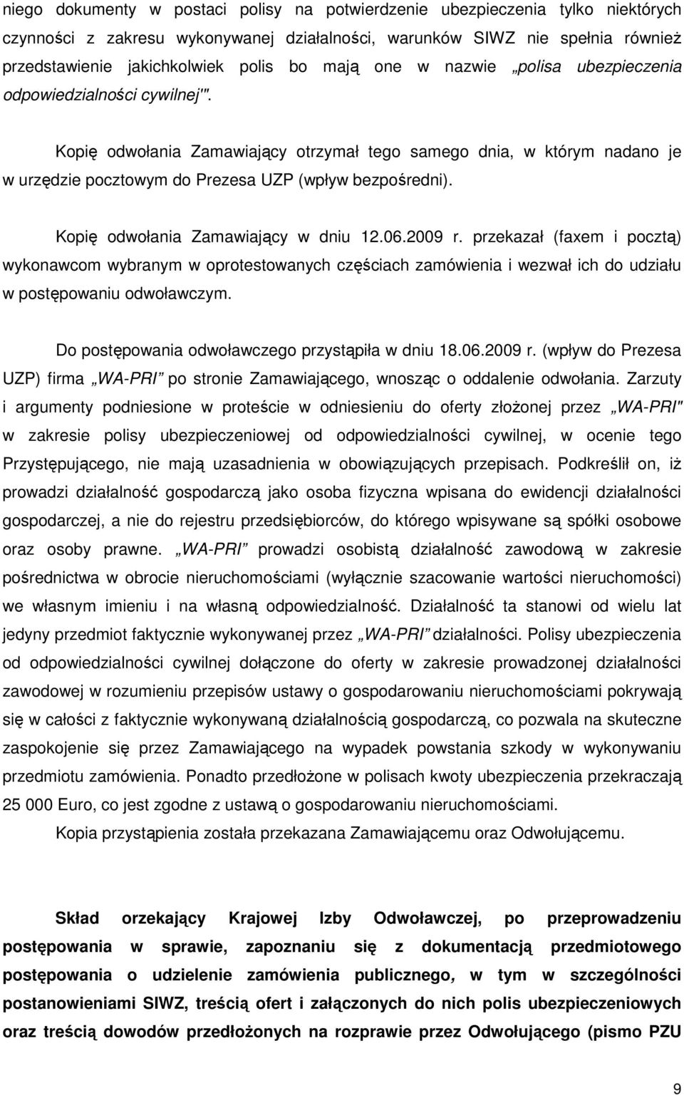 Kopię odwołania Zamawiający w dniu 12.06.2009 r. przekazał (faxem i pocztą) wykonawcom wybranym w oprotestowanych częściach zamówienia i wezwał ich do udziału w postępowaniu odwoławczym.