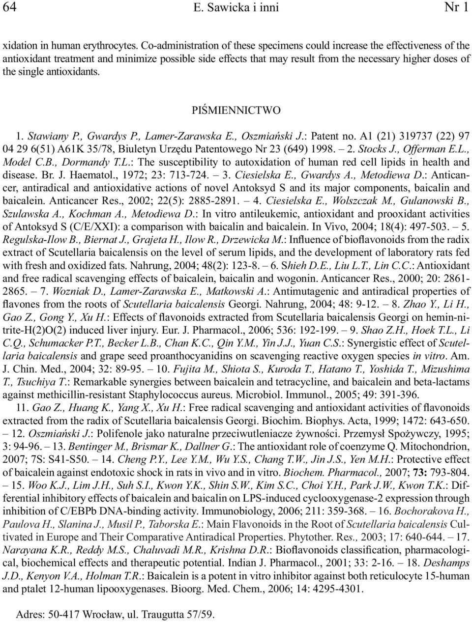 antioxidants. PIŚMIENNICTWO 1. Stawiany P., Gwardys P., Lamer-Zarawska E., Oszmiański J.: Patent no. A1 (21) 319737 (22) 97 04 29 6(51) A61K 35/78, Biuletyn Urzędu Patentowego Nr 23 (649) 1998. 2. Stocks J.