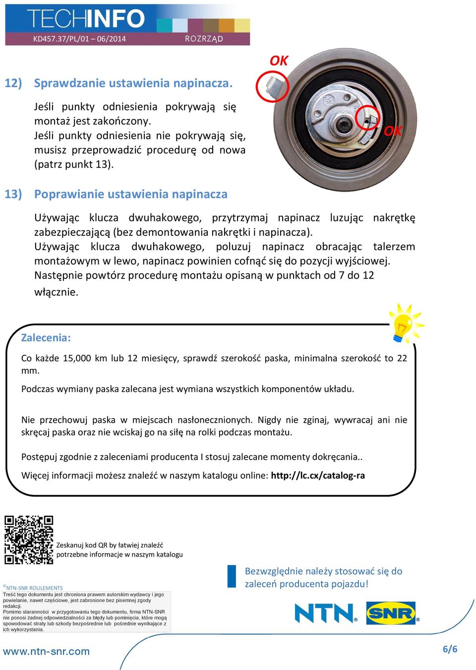 OK 13) Poprawianie ustawienia napinacza Używając klucza dwuhakowego, przytrzymaj napinacz luzując nakrętkę zabezpieczającą (bez demontowania nakrętki i napinacza).