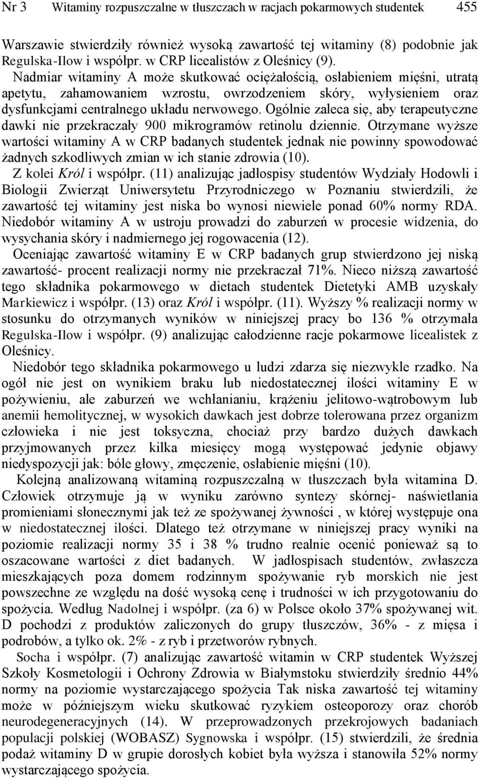 Nadmiar witaminy A może skutkować ociężałością, osłabieniem mięśni, utratą apetytu, zahamowaniem wzrostu, owrzodzeniem skóry, wyłysieniem oraz dysfunkcjami centralnego układu nerwowego.