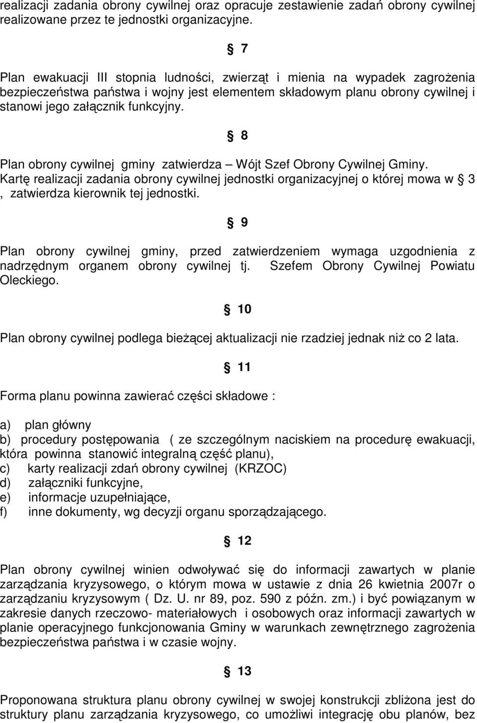 8 Plan obrony cywilnej gminy zatwierdza Wójt Szef Obrony Cywilnej Gminy. Kartę realizacji zadania obrony cywilnej jednostki organizacyjnej o której mowa w 3, zatwierdza kierownik tej jednostki.
