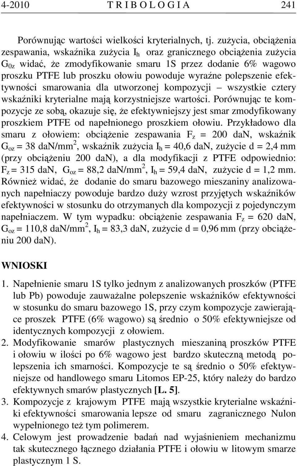 wyraźne polepszenie efektywności smarowania dla utworzonej kompozycji wszystkie cztery wskaźniki kryterialne mają korzystniejsze wartości.