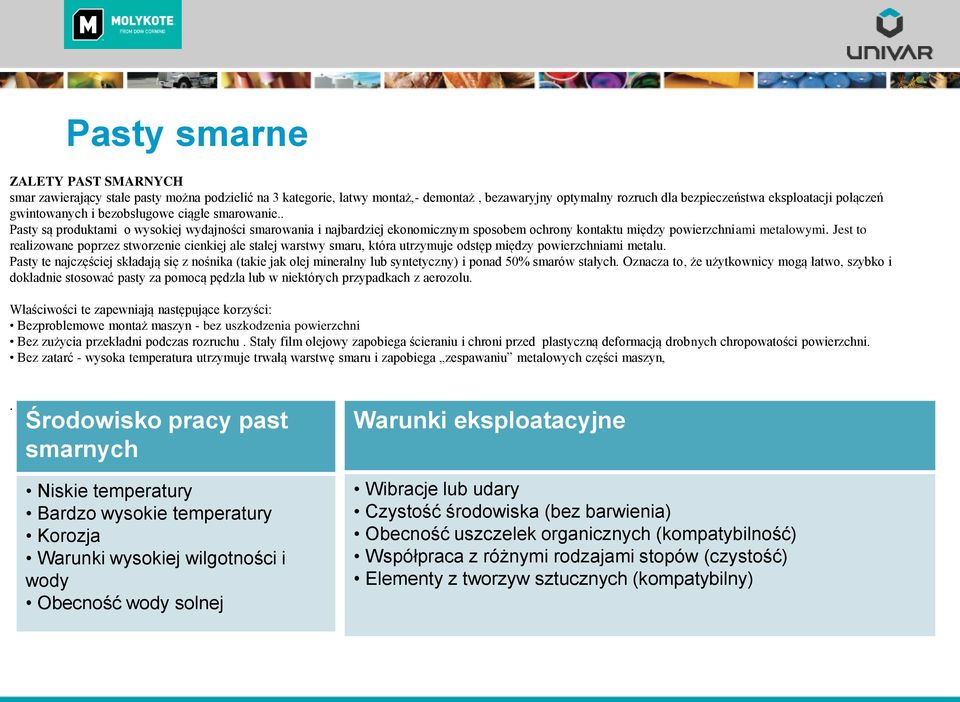 Jest to realizowane poprzez stworzenie cienkiej ale stałej warstwy smaru, która utrzymuje odstęp między powierzchniami metalu.