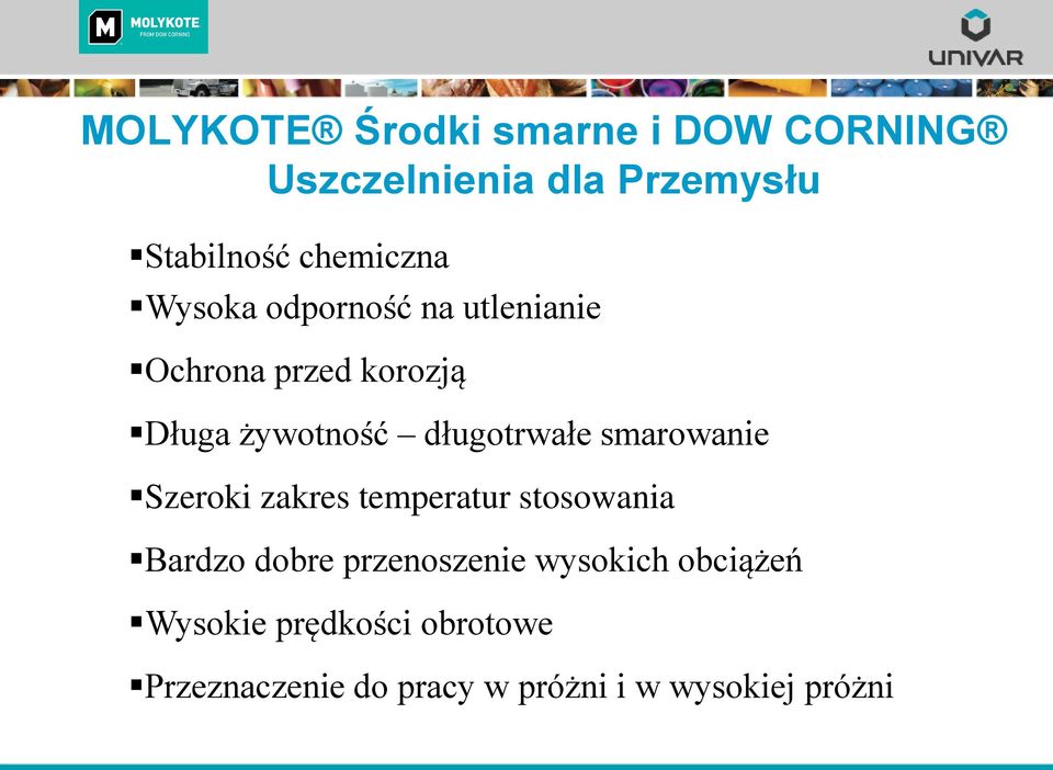 długotrwałe smarowanie Szeroki zakres temperatur stosowania Bardzo dobre