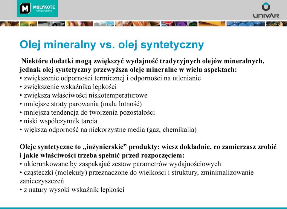 odporności na utlenianie zwiększenie wskaźnika lepkości zwiększa właściwości niskotemperaturowe mniejsze straty parowania (mała lotność) mniejsza tendencja do tworzenia pozostałości niski