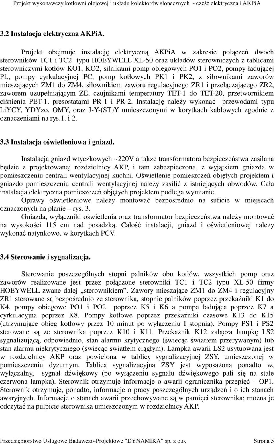 obiegowych PO1 i PO2, pompy ładującej PŁ, pompy cyrkulacyjnej PC, pomp kotłowych PK1 i PK2, z siłownikami zaworów mieszających ZM1 do ZM4, siłownikiem zaworu regulacyjnego ZR1 i przełączającego ZR2,