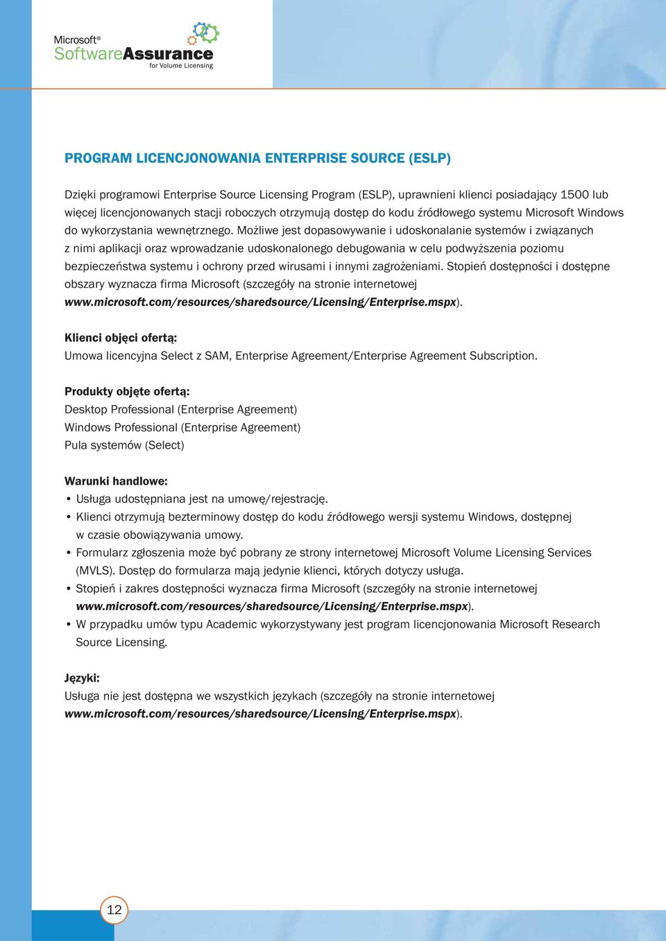 Możliwe jest dopasowywanie i udoskonalanie systemów i związanych z nimi aplikacji oraz wprowadzanie udoskonalonego debugowania w celu podwyższenia poziomu bezpieczeństwa systemu i ochrony przed