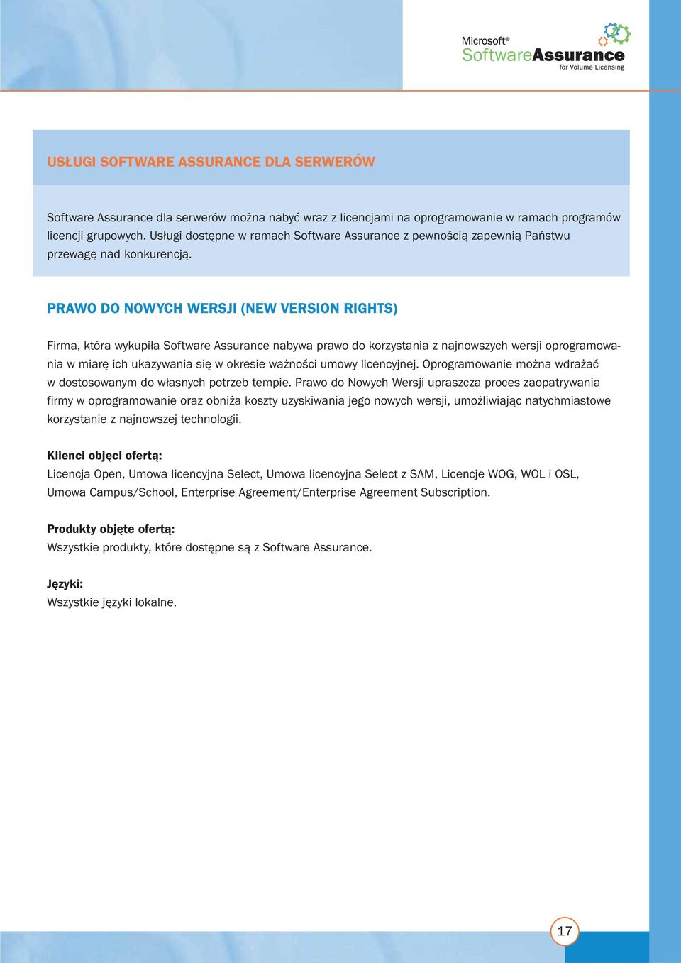 PRAWO DO NOWYCH WERSJI (NEW VERSION RIGHTS) Firma, która wykupiła Software Assurance nabywa prawo do korzystania z najnowszych wersji oprogramowania w miarę ich ukazywania się w okresie ważności