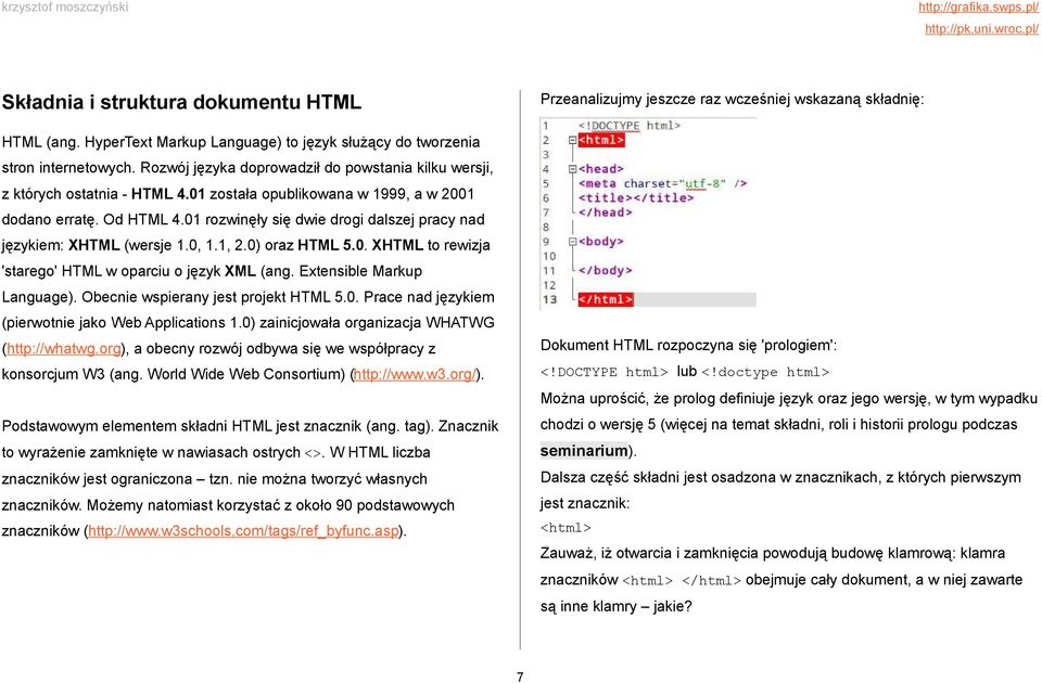 01 rozwinęły się dwie drogi dalszej pracy nad językiem: XHTML (wersje 1.0, 1.1, 2.0) oraz HTML 5.0. XHTML to rewizja 'starego' HTML w oparciu o język XML (ang. Extensible Markup Language).