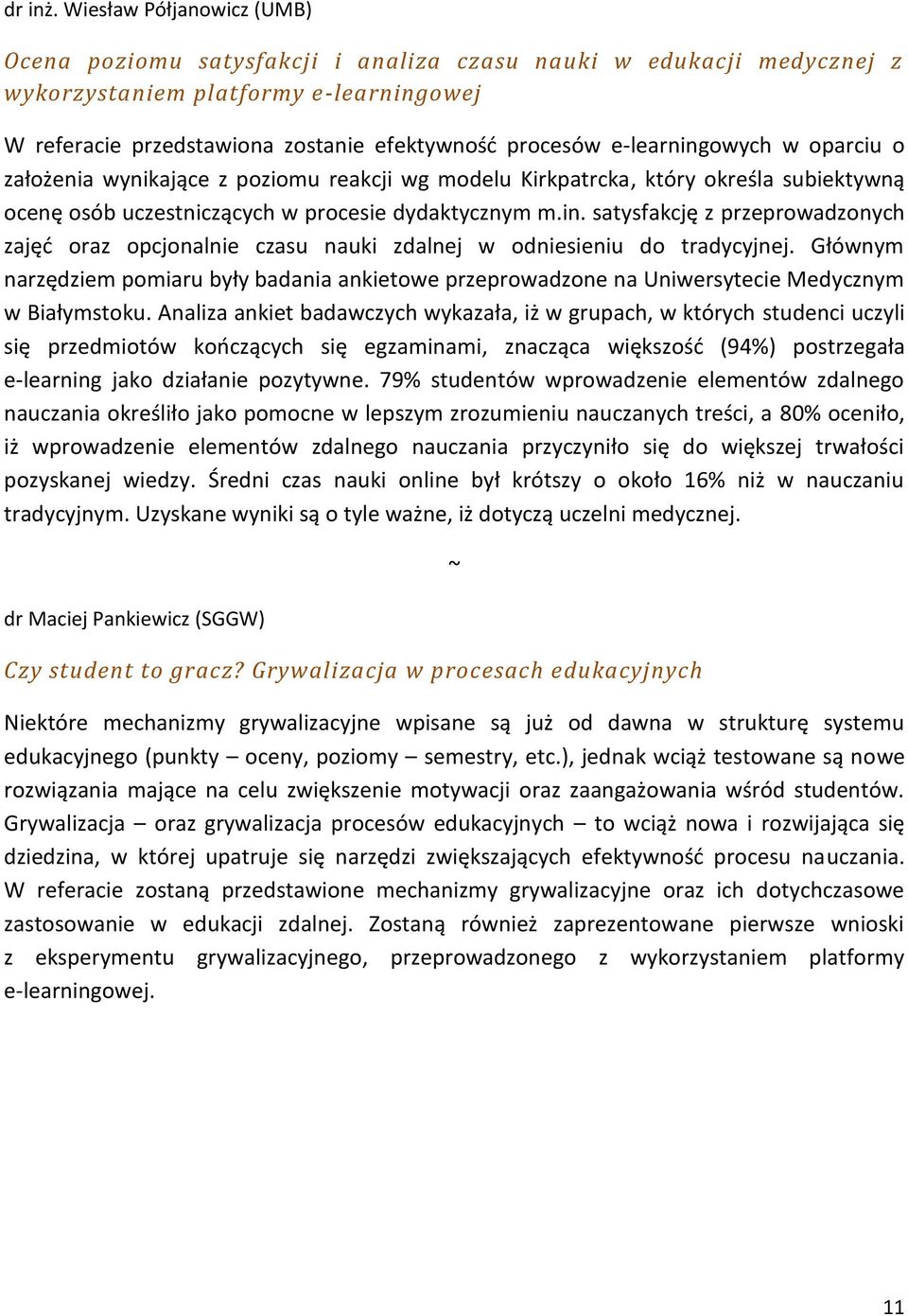 e-learningowych w oparciu o założenia wynikające z poziomu reakcji wg modelu Kirkpatrcka, który określa subiektywną ocenę osób uczestniczących w procesie dydaktycznym m.in. satysfakcję z przeprowadzonych zajęć oraz opcjonalnie czasu nauki zdalnej w odniesieniu do tradycyjnej.