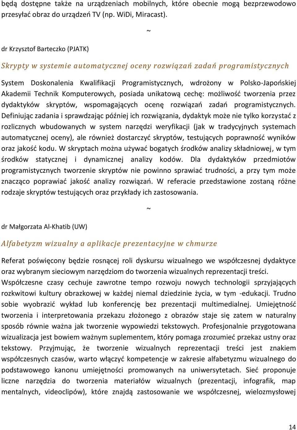 Technik Komputerowych, posiada unikatową cechę: możliwość tworzenia przez dydaktyków skryptów, wspomagających ocenę rozwiązań zadań programistycznych.