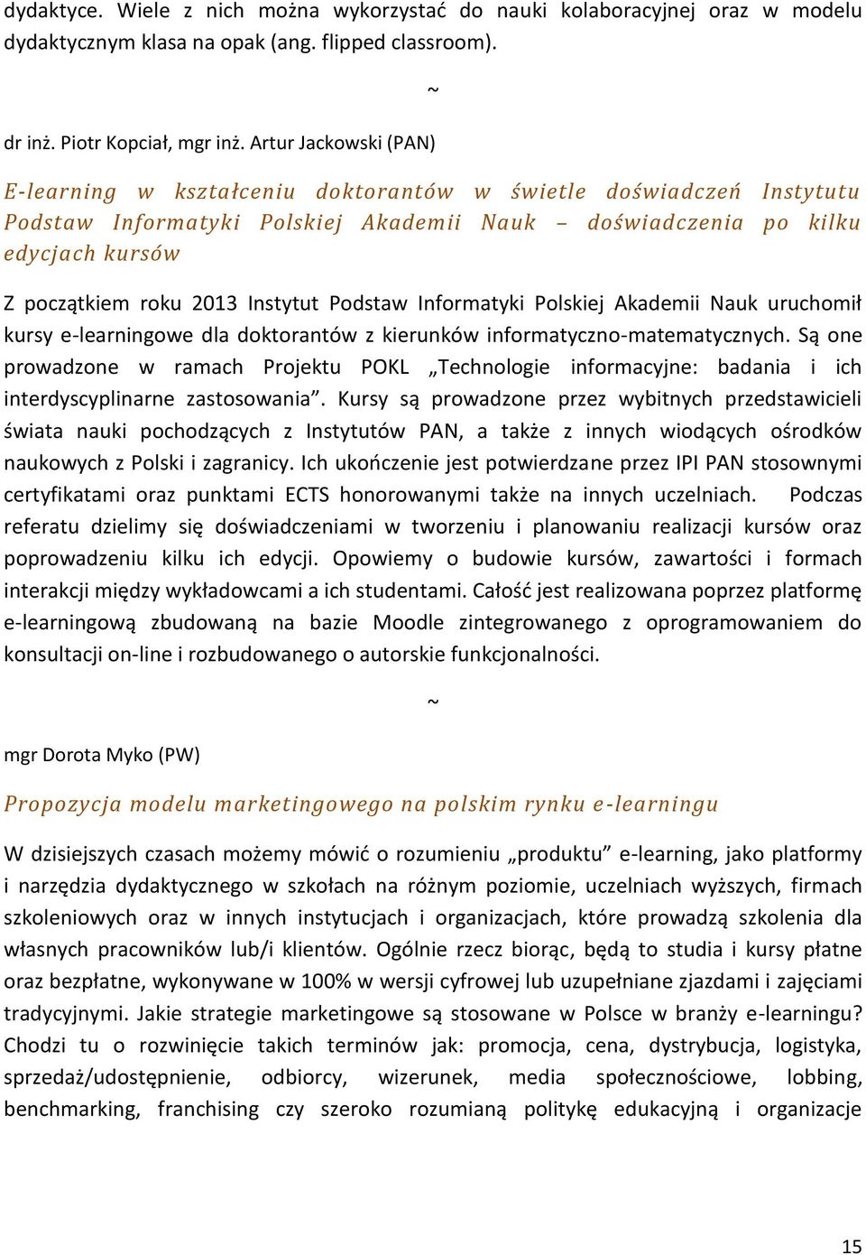 Instytut Podstaw Informatyki Polskiej Akademii Nauk uruchomił kursy e-learningowe dla doktorantów z kierunków informatyczno-matematycznych.