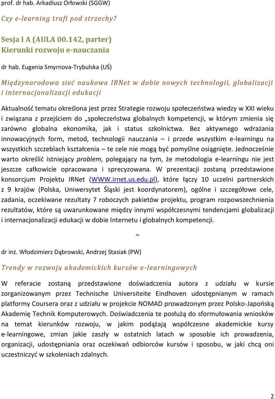 społeczeństwa wiedzy w XXI wieku i związana z przejściem do społeczeństwa globalnych kompetencji, w którym zmienia się zarówno globalna ekonomika, jak i status szkolnictwa.