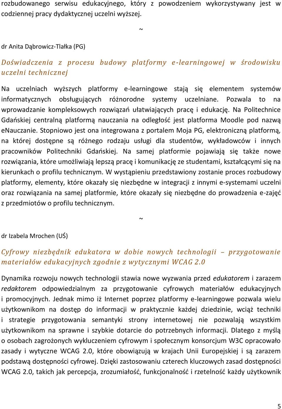 informatycznych obsługujących różnorodne systemy uczelniane. Pozwala to na wprowadzanie kompleksowych rozwiązań ułatwiających pracę i edukację.